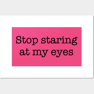 Stop Staring At My Eyes -b Posters and Art